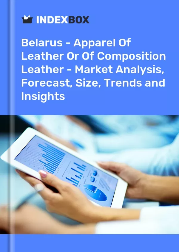 Belarus - Apparel of Leather or of Composition Leather - Market Analysis, Forecast, Size, Trends and Insights