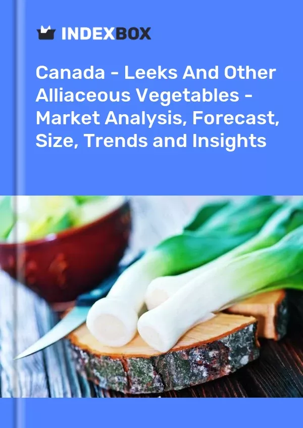 Canada - Leeks and Other Alliaceous Vegetables - Market Analysis, Forecast, Size, Trends and Insights