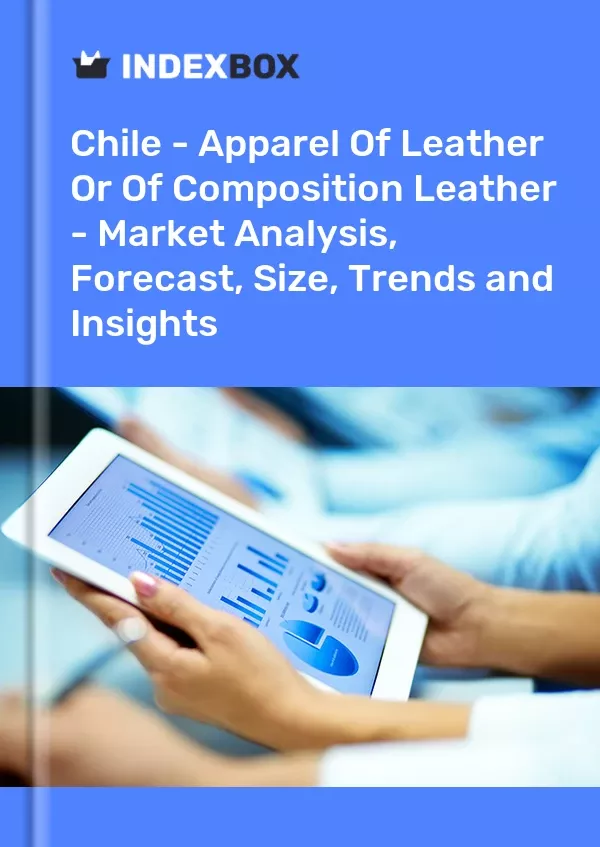 Chile - Apparel of Leather or of Composition Leather - Market Analysis, Forecast, Size, Trends and Insights