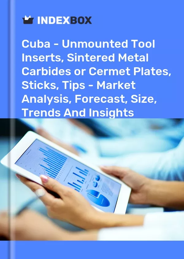 Cuba - Unmounted Tool Inserts, Sintered Metal Carbides or Cermet Plates, Sticks, Tips - Market Analysis, Forecast, Size, Trends and Insights