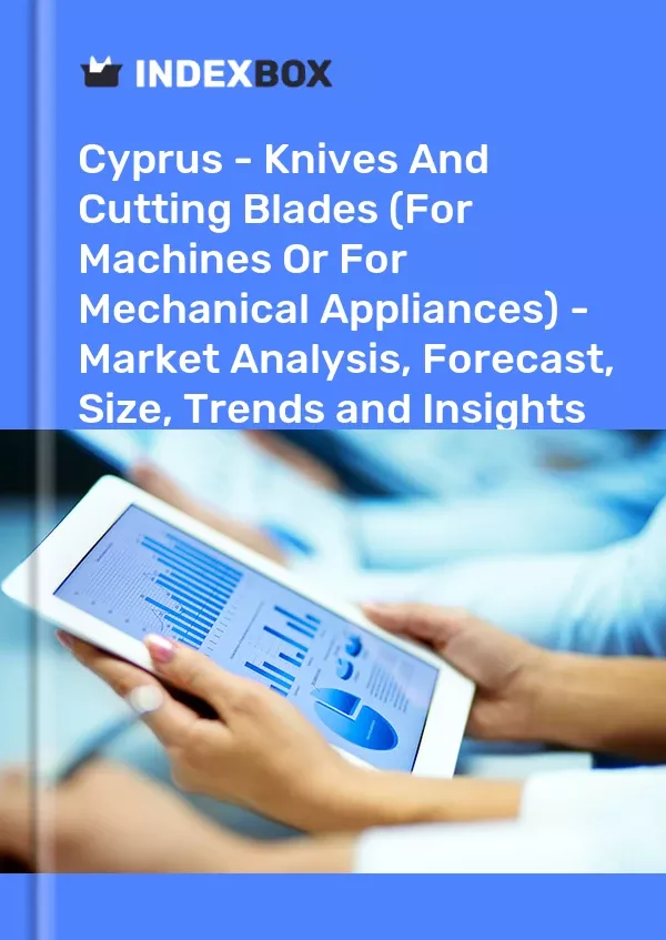 Cyprus - Knives and Cutting Blades (For Machines or for Mechanical Appliances) - Market Analysis, Forecast, Size, Trends and Insights