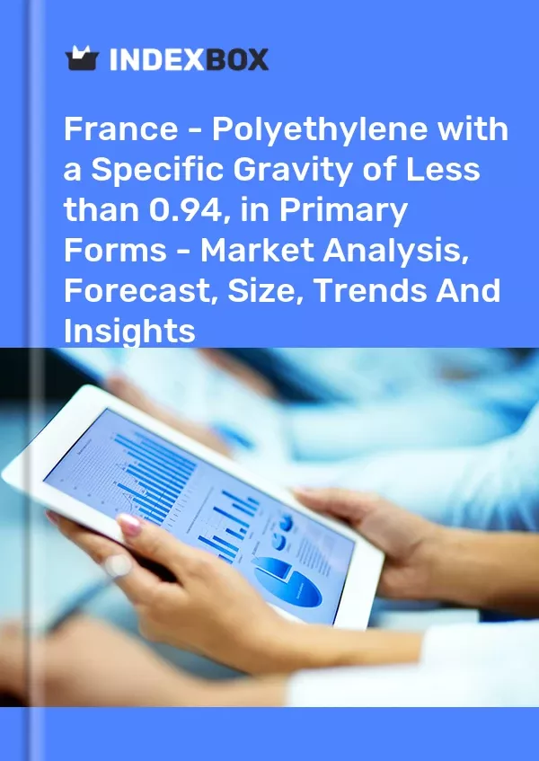 France - Polyethylene with a Specific Gravity of Less than 0.94, in Primary Forms - Market Analysis, Forecast, Size, Trends and Insights