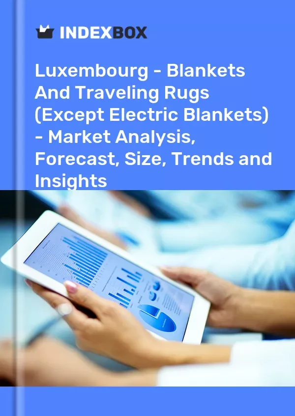 Luxembourg - Blankets and Traveling Rugs (Except Electric Blankets) - Market Analysis, Forecast, Size, Trends and Insights