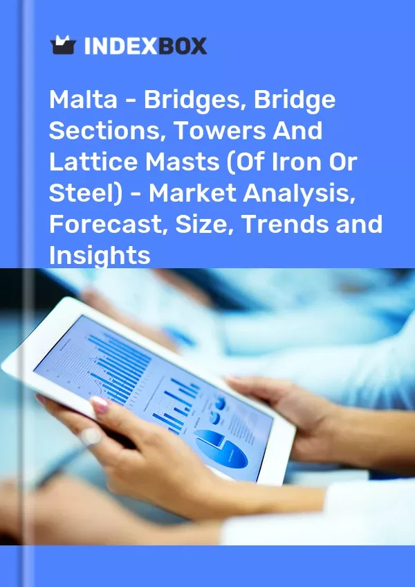 Malta - Bridges, Bridge Sections, Towers and Lattice Masts (Of Iron or Steel) - Market Analysis, Forecast, Size, Trends and Insights