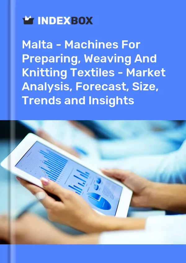 Malta - Machines for Preparing, Weaving and Knitting Textiles - Market Analysis, Forecast, Size, Trends and Insights