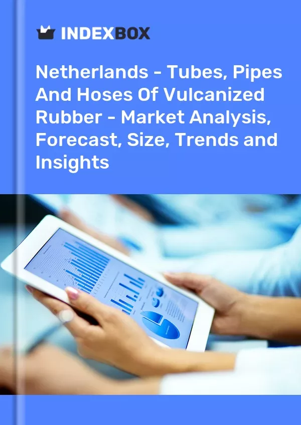 Netherlands - Tubes, Pipes and Hoses of Vulcanized Rubber - Market Analysis, Forecast, Size, Trends and Insights