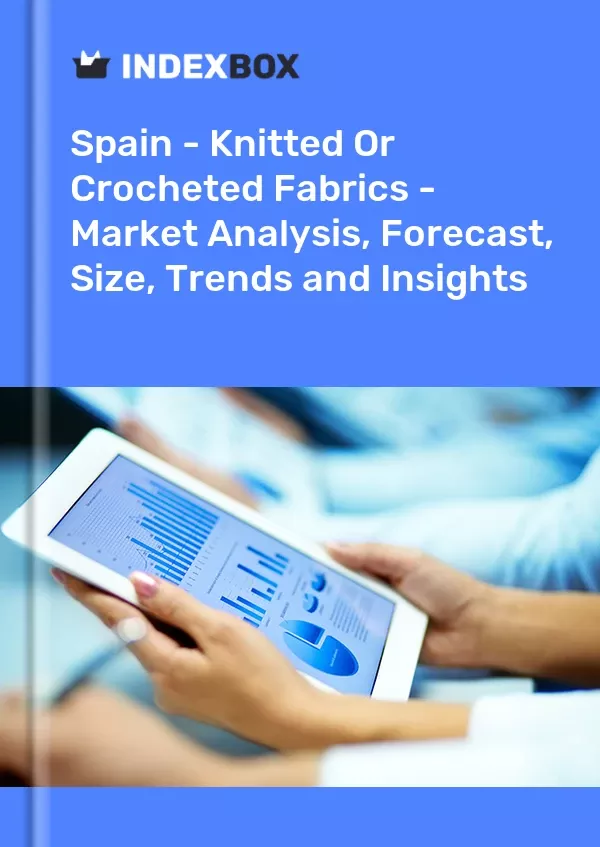 Spain - Knitted or Crocheted Fabrics - Market Analysis, Forecast, Size, Trends and Insights